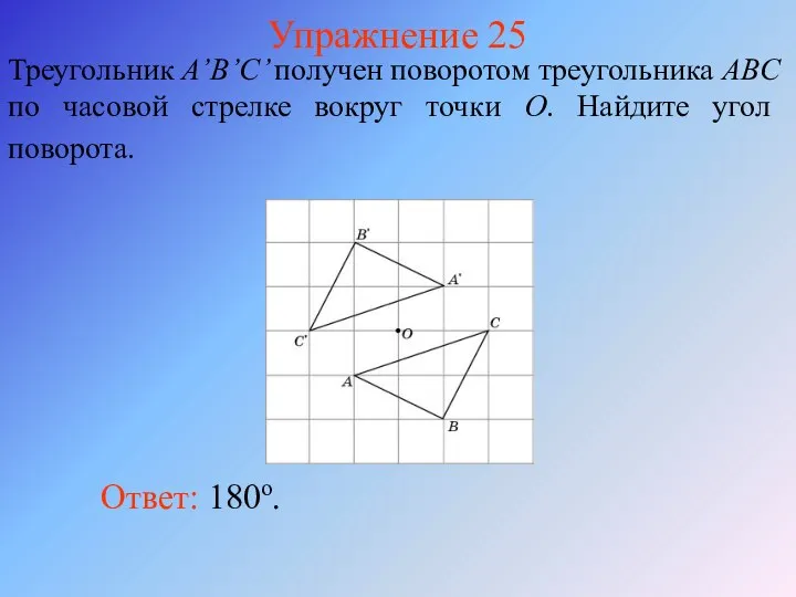 Упражнение 25 Треугольник A’B’C’ получен поворотом треугольника ABC по часовой стрелке