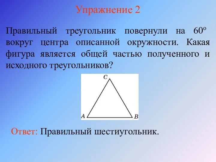 Упражнение 2 Правильный треугольник повернули на 60о вокруг центра описанной окружности.