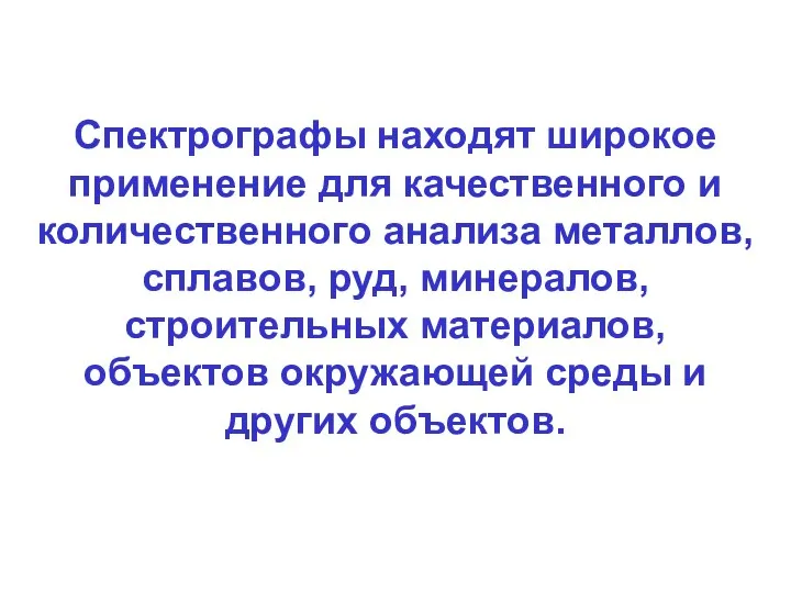 Спектрографы находят широкое применение для качественного и количественного анализа металлов, сплавов,