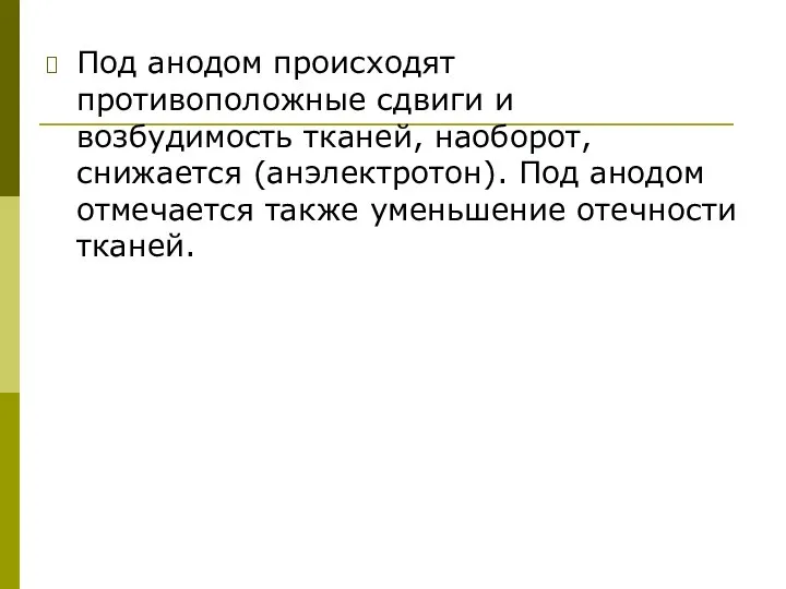 Под анодом происходят противоположные сдвиги и возбудимость тканей, наоборот, снижается (анэлектротон).