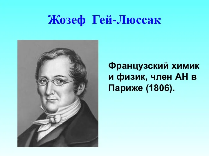 Жозеф Гей-Люссак Французский химик и физик, член АН в Париже (1806).