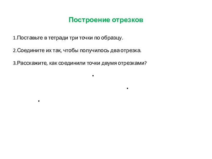 Построение отрезков 1.Поставьте в тетради три точки по образцу. 2.Соедините их