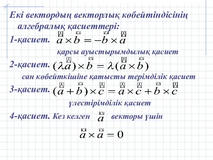 Екі вектордың векторлық көбейтіндісінің алгебралық қасиеттері: 1-қасиет. қарсы ауыстырымдылық қасиет 2-қасиет.