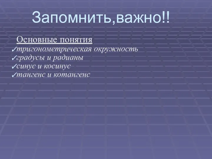 Запомнить,важно!! Основные понятия тригонометрическая окружность градусы и радианы синус и косинус тангенс и котангенс