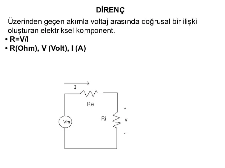 Üzerinden geçen akımla voltaj arasında doğrusal bir ilişki oluşturan elektriksel komponent.