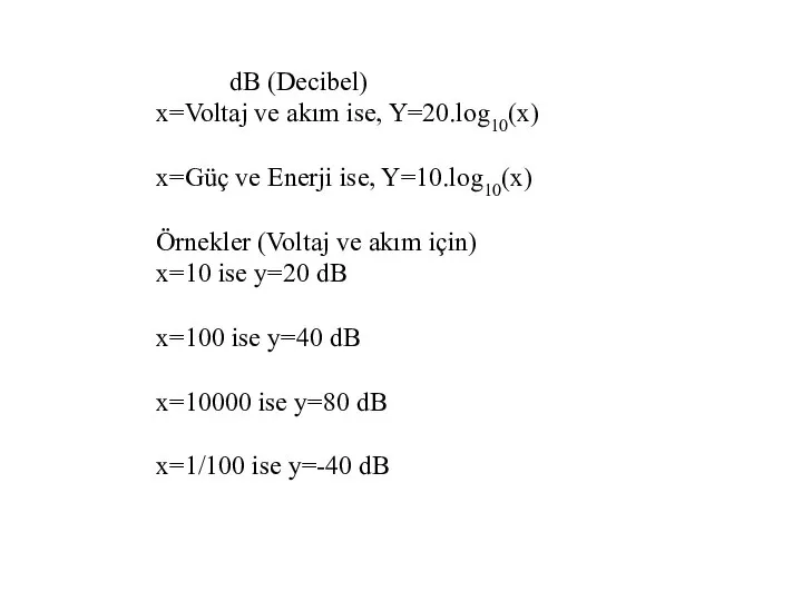 dB (Decibel) x=Voltaj ve akım ise, Y=20.log10(x) x=Güç ve Enerji ise,