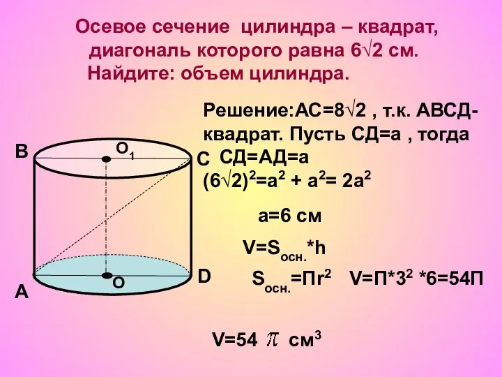 Осевое сечение цилиндра – квадрат, диагональ которого равна 6√2 см. Найдите: