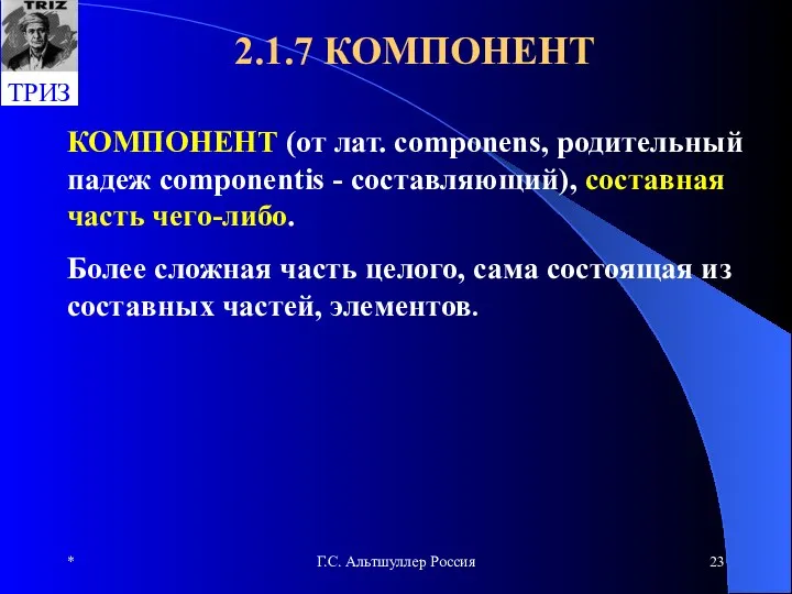 * Г.С. Альтшуллер Россия 2.1.7 КОМПОНЕНТ КОМПОНЕНТ (от лат. componens, родительный