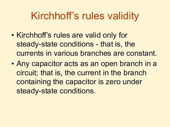 Kirchhoff’s rules validity Kirchhoff’s rules are valid only for steady-state conditions