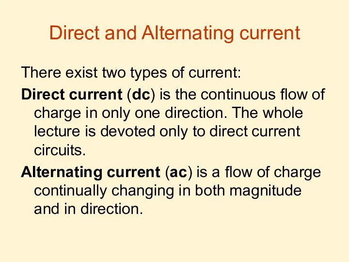 Direct and Alternating current There exist two types of current: Direct