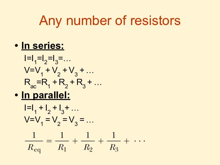 Any number of resistors In series: I=I1=I2=I3=… V=V1 + V2 +