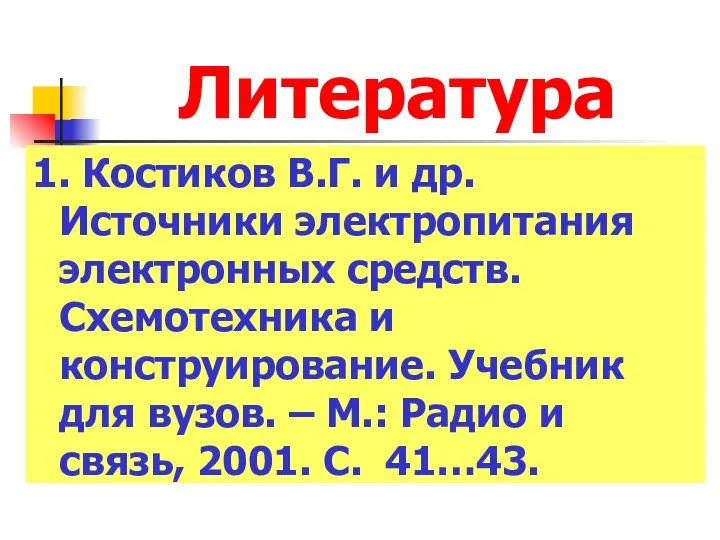 Литература 1. Костиков В.Г. и др. Источники электропитания электронных средств. Схемотехника