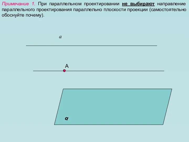 Примечание 1. При параллельном проектировании не выбирают направление параллельного проектирования параллельно