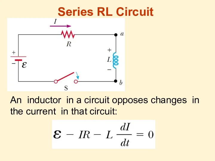 An inductor in a circuit opposes changes in the current in that circuit: Series RL Circuit