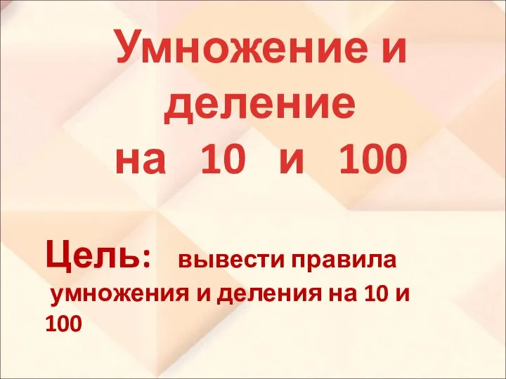 Умножение и деление на 10 и 100 Цель: вывести правила умножения