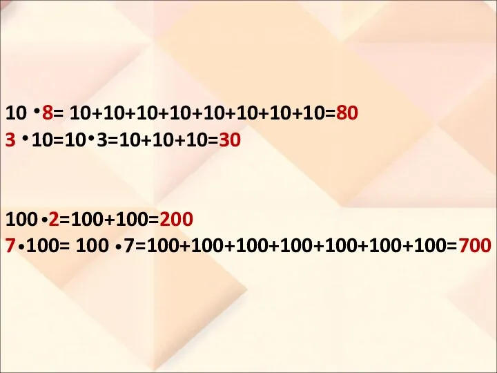 10 8= 10+10+10+10+10+10+10+10=80 3 10=10 3=10+10+10=30 100 2=100+100=200 7 100= 100 7=100+100+100+100+100+100+100=700