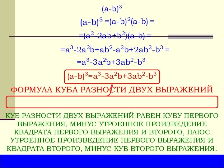 (a-b)3 (a-b)3 =(a2-2ab+b2)(a-b) = =a3-2a2b+ab2-a2b+2ab2-b3 (a-b)3=a3-3a2b+3ab2-b3 ФОРМУЛА КУБА РАЗНОСТИ ДВУХ ВЫРАЖЕНИЙ