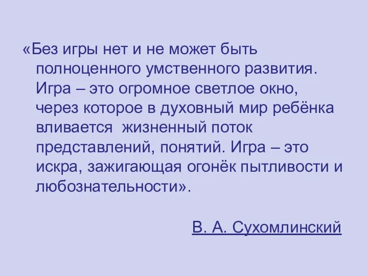 «Без игры нет и не может быть полноценного умственного развития. Игра