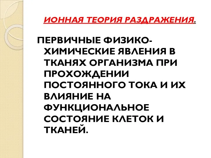 ИОННАЯ ТЕОРИЯ РАЗДРАЖЕНИЯ. ПЕРВИЧНЫЕ ФИЗИКО-ХИМИЧЕСКИЕ ЯВЛЕНИЯ В ТКАНЯХ ОРГАНИЗМА ПРИ ПРОХОЖДЕНИИ