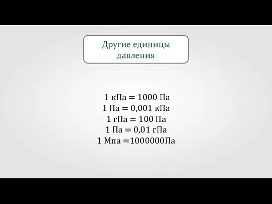 Другие единицы давления 1 кПа = 1000 Па 1 Па =