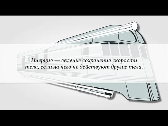 Инерция — явление сохранения скорости тела, если на него не действуют другие тела.