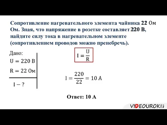 Сопротивление нагревательного элемента чайника 22 Ом. Зная, что напряжение в розетке