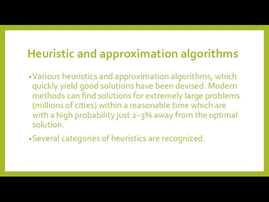 Heuristic and approximation algorithms Various heuristics and approximation algorithms, which quickly