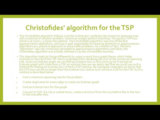 Christofides' algorithm for the TSP The Christofides algorithm follows a similar