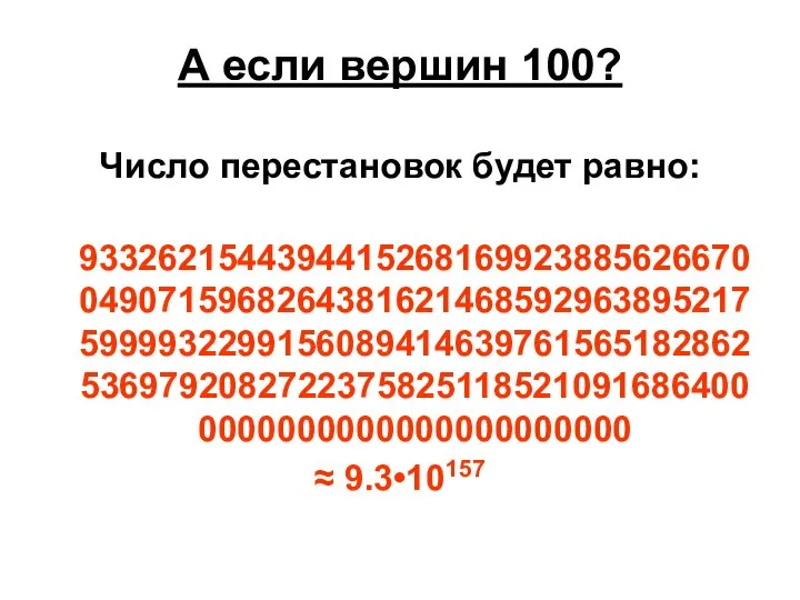 А если вершин 100? Число перестановок будет равно: 93326215443944152681699238856266700490715968264381621468592963895217599993229915608941463976156518286253697920827223758251185210916864000000000000000000000000 ≈ 9.3•10157