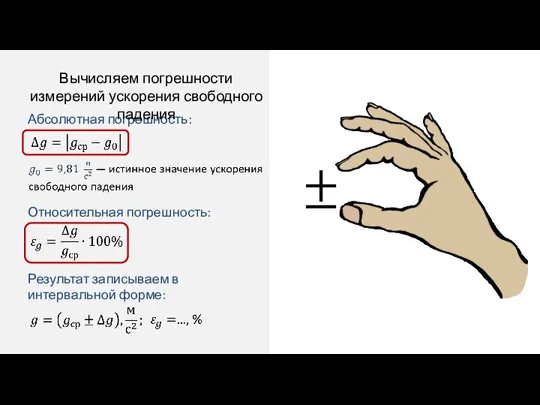 Абсолютная погрешность: Результат записываем в интервальной форме: Вычисляем погрешности измерений ускорения свободного падения Относительная погрешность: