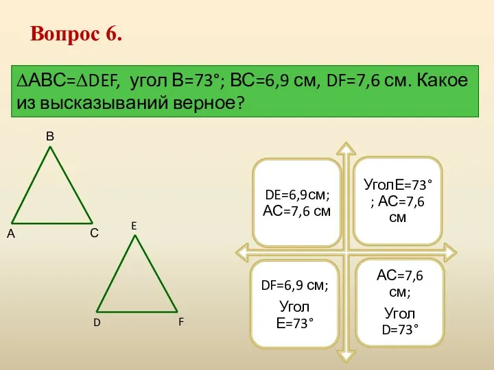 Вопрос 6. ∆АВС=∆DEF, угол В=73°; ВС=6,9 см, DF=7,6 см. Какое из