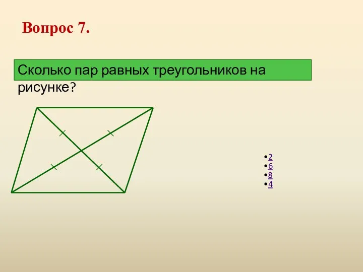 Вопрос 7. Сколько пар равных треугольников на рисунке? 2 6 8 4