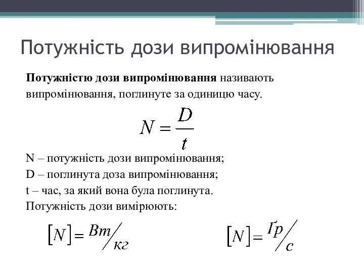 Потужність дози випромінювання Потужністю дози випромінювання називають випромінювання, поглинуте за одиницю