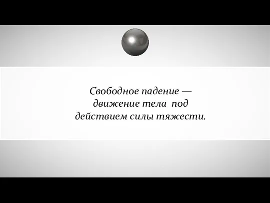 Свободное падение — движение тела под действием силы тяжести.