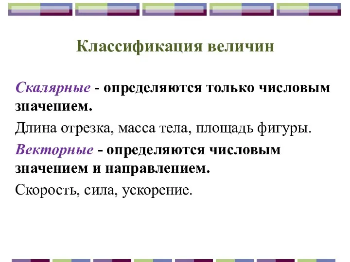 Классификация величин Скалярные - определяются только числовым значением. Длина отрезка, масса