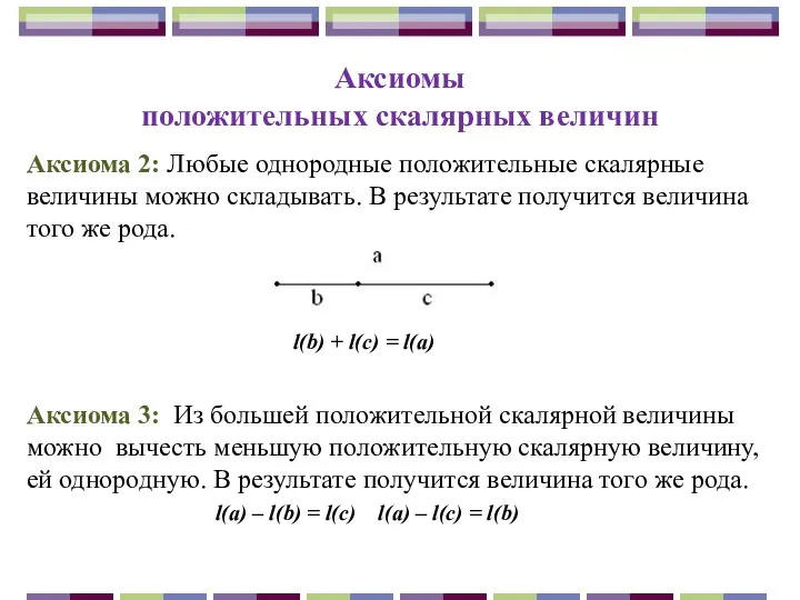 Аксиомы положительных скалярных величин Аксиома 2: Любые однородные положительные скалярные величины