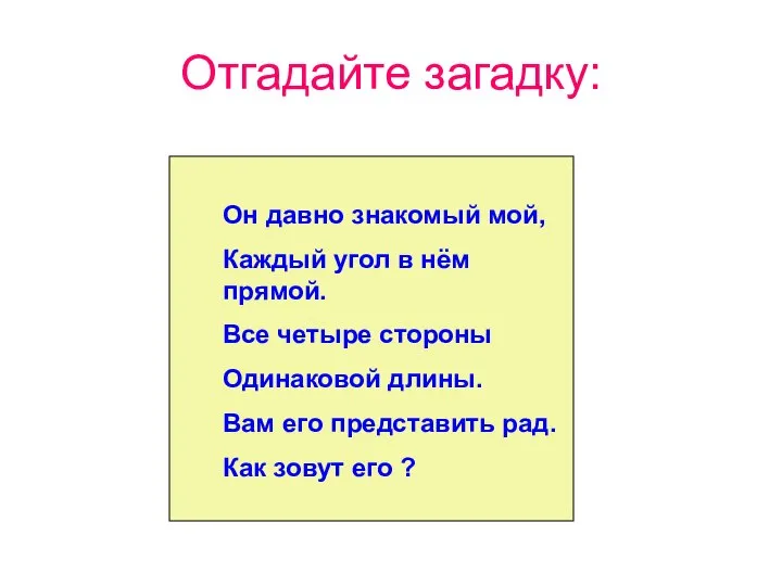 Отгадайте загадку: Он давно знакомый мой, Каждый угол в нём прямой.