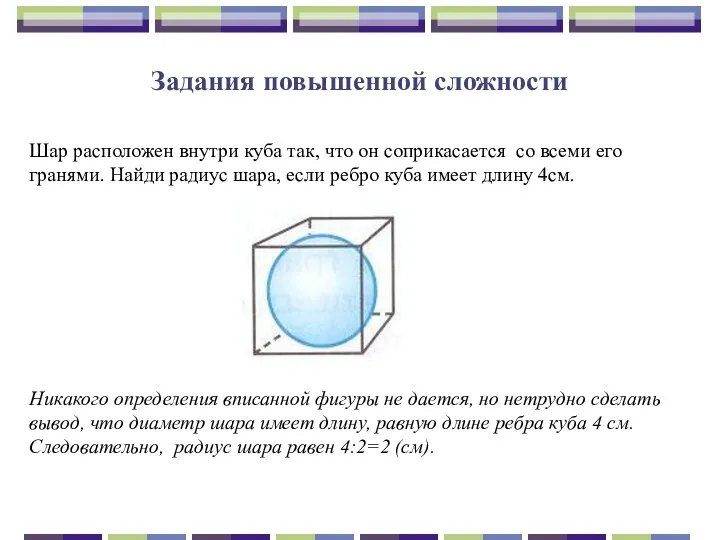 Задания повышенной сложности Шар расположен внутри куба так, что он соприкасается