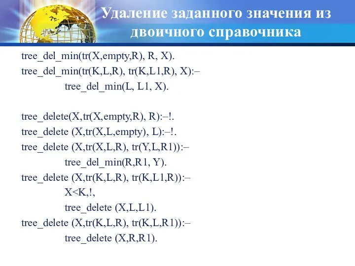 Удаление заданного значения из двоичного справочника tree_del_min(tr(X,empty,R), R, X). tree_del_min(tr(K,L,R), tr(K,L1,R),