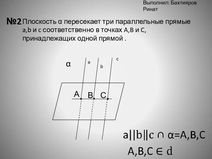 Выполнил: Бахтияров Ринат №2 Плоскость α пересекает три параллельные прямые a,b
