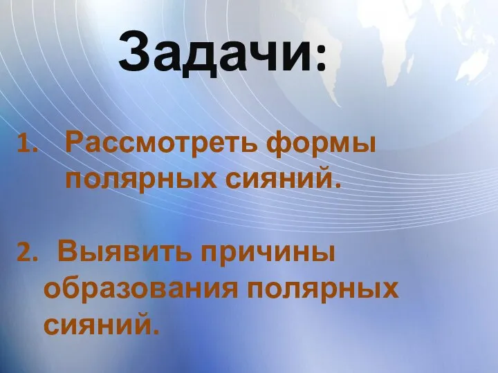 Задачи: Рассмотреть формы полярных сияний. Выявить причины образования полярных сияний.