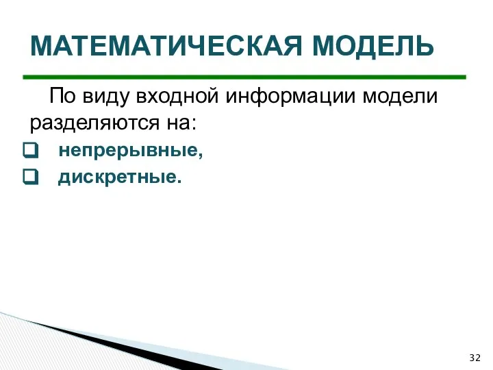 По виду входной информации модели разделяются на: непрерывные, дискретные. МАТЕМАТИЧЕСКАЯ МОДЕЛЬ