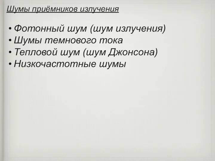 Шумы приёмников излучения Фотонный шум (шум излучения) Шумы темнового тока Тепловой шум (шум Джонсона) Низкочастотные шумы