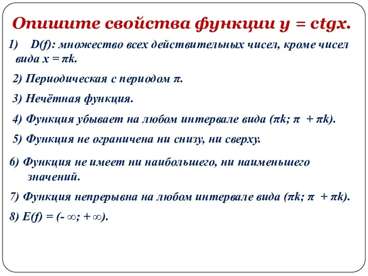 Опишите свойства функции y = ctgx. D(f): множество всех действительных чисел,