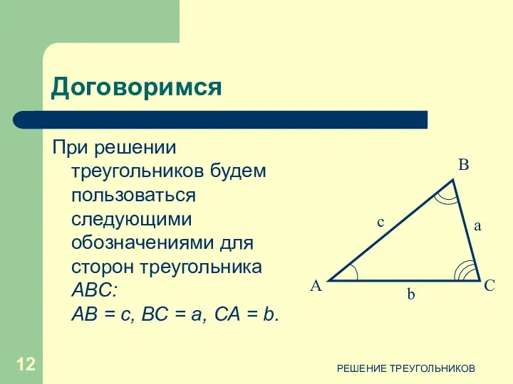 РЕШЕНИЕ ТРЕУГОЛЬНИКОВ Договоримся При решении треугольников будем пользоваться следующими обозначениями для