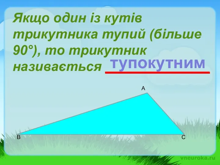 Якщо один із кутів трикутника тупий (більше 90°), то трикутник називається ______________ А B C тупокутним