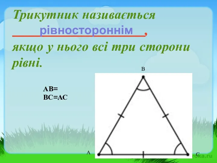 Трикутник називається ____________________, якщо у нього всі три сторони рівні. АВ= ВС=АС А В С рівностороннім