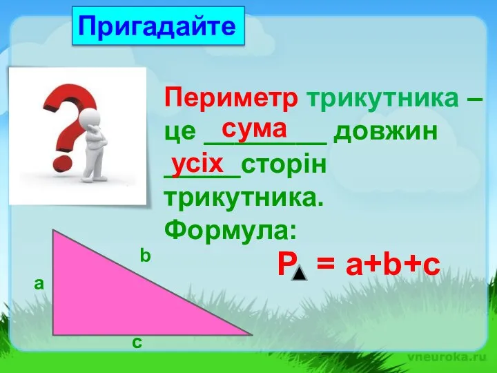 Периметр трикутника – це ________ довжин _____сторін трикутника. Формула: усіх сума