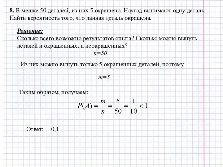 8. В мешке 50 деталей, из них 5 окрашено. Наугад вынимают