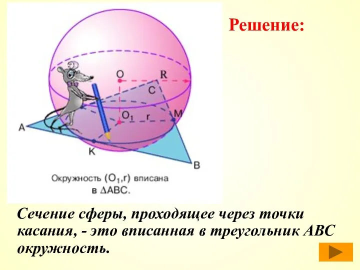 Сечение сферы, проходящее через точки касания, - это вписанная в треугольник АВС окружность. Решение: